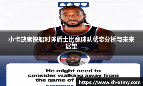 小卡缺席快船对阵爵士比赛球队状态分析与未来展望